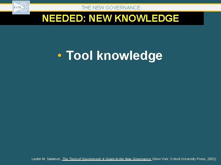 THE NEW GOVERNANCE NEEDED: NEW KNOWLEDGE • Tool knowledge Lester M. Salamon, The Tools THE NEW GOVERNANCE NEEDED: NEW KNOWLEDGE • Tool knowledge Lester M. Salamon, The Tools