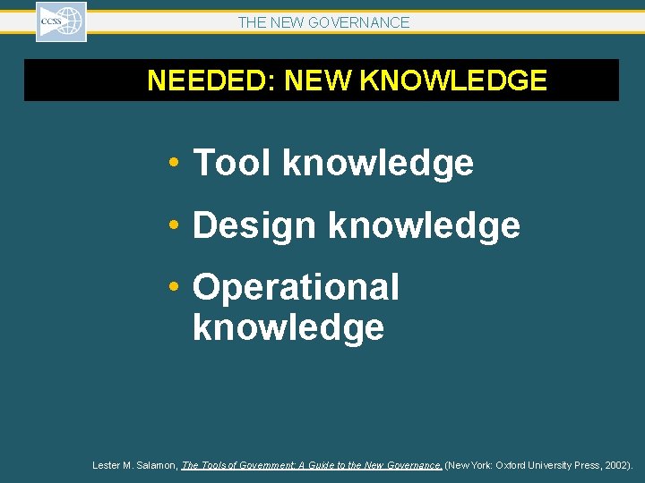 THE NEW GOVERNANCE NEEDED: NEW KNOWLEDGE • Tool knowledge • Design knowledge • Operational THE NEW GOVERNANCE NEEDED: NEW KNOWLEDGE • Tool knowledge • Design knowledge • Operational