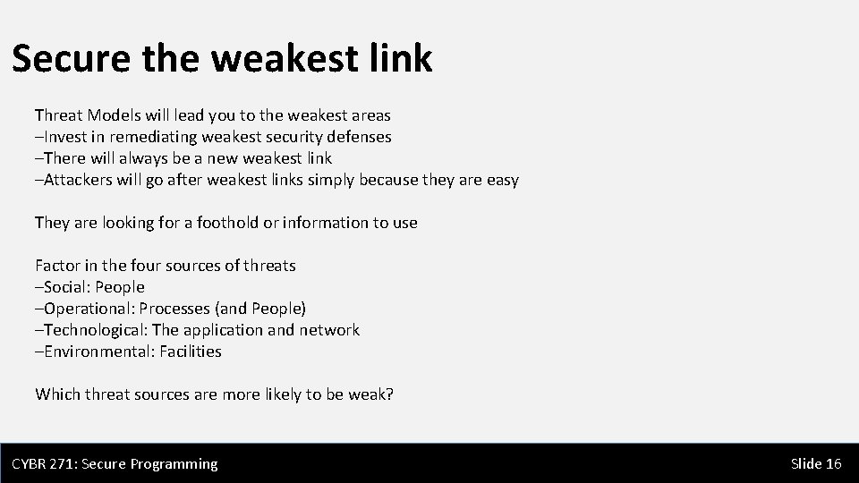 Secure the weakest link Threat Models will lead you to the weakest areas –Invest