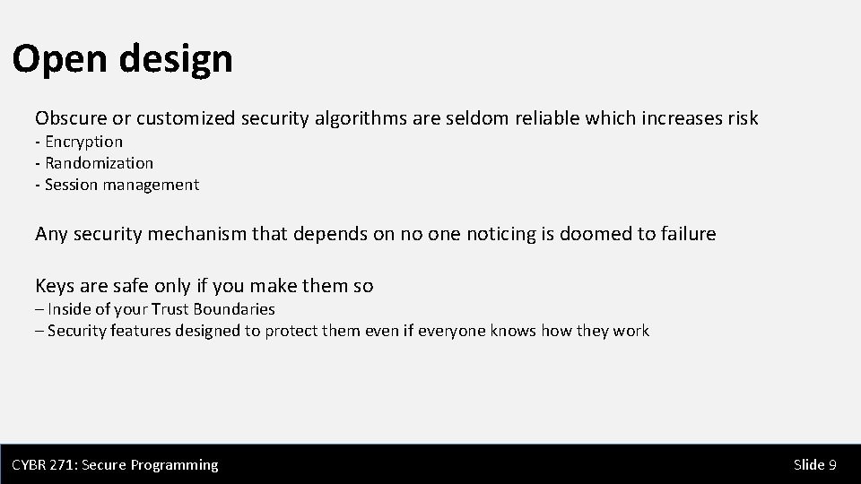 Open design Obscure or customized security algorithms are seldom reliable which increases risk -