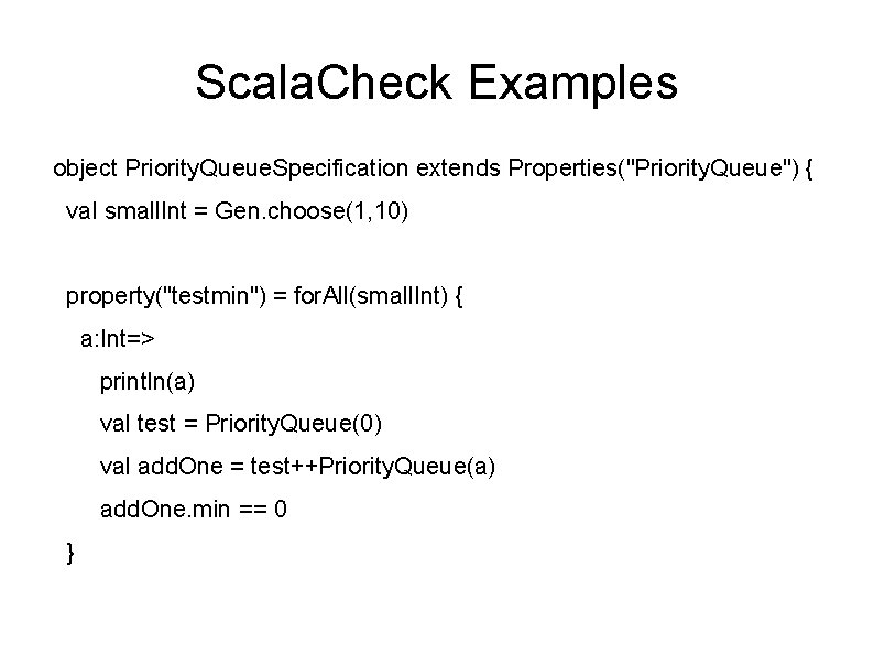 Scala. Check Examples object Priority. Queue. Specification extends Properties("Priority. Queue") { val small. Int