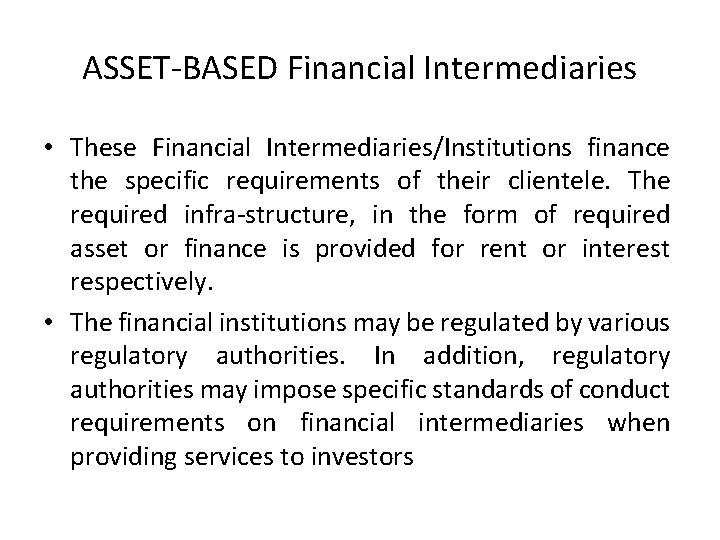 ASSET-BASED Financial Intermediaries • These Financial Intermediaries/Institutions finance the specific requirements of their clientele.