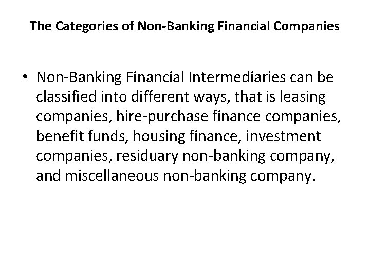 The Categories of Non-Banking Financial Companies • Non-Banking Financial Intermediaries can be classified into