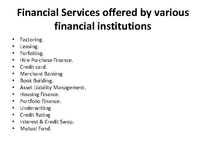 Financial Services offered by various financial institutions • • • • Factoring. Leasing. Forfaiting.