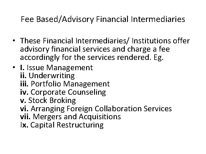 Fee Based/Advisory Financial Intermediaries • These Financial Intermediaries/ Institutions offer advisory financial services and