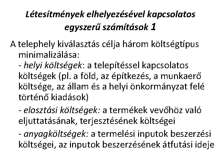 Létesítmények elhelyezésével kapcsolatos egyszerű számítások 1 A telephely kiválasztás célja három költségtípus minimalizálása: -