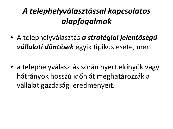 A telephelyválasztással kapcsolatos alapfogalmak • A telephelyválasztás a stratégiai jelentőségű vállalati döntések egyik tipikus