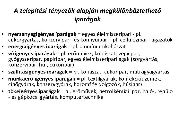 A telepítési tényezők alapján megkülönböztethető iparágak • nyersanyagigényes iparágak = egyes élelmiszeripari - pl.