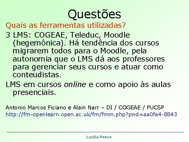 Questões Quais as ferramentas utilizadas? 3 LMS: COGEAE, Teleduc, Moodle (hegemônica). Há tendência dos Questões Quais as ferramentas utilizadas? 3 LMS: COGEAE, Teleduc, Moodle (hegemônica). Há tendência dos