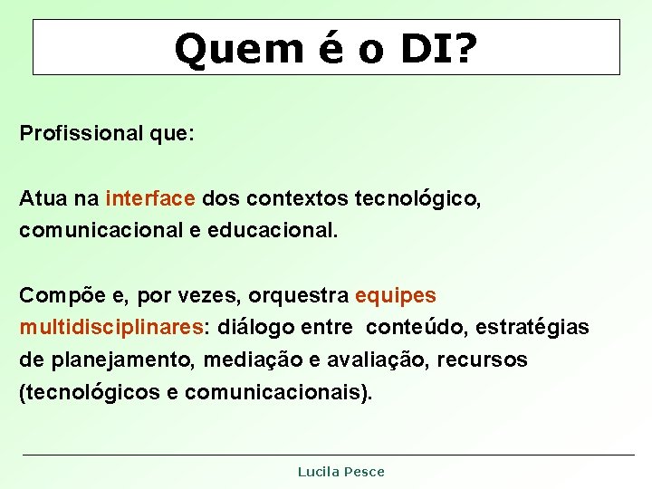 Quem é o DI? Profissional que: Atua na interface dos contextos tecnológico, comunicacional e Quem é o DI? Profissional que: Atua na interface dos contextos tecnológico, comunicacional e