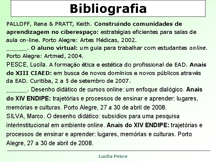 Bibliografia PALLOFF, Rena & PRATT, Keith. Construindo comunidades de aprendizagem no ciberespaço: estratégias eficientes Bibliografia PALLOFF, Rena & PRATT, Keith. Construindo comunidades de aprendizagem no ciberespaço: estratégias eficientes