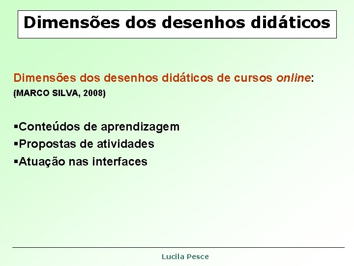 Dimensões dos desenhos didáticos de cursos online: (MARCO SILVA, 2008) §Conteúdos de aprendizagem §Propostas Dimensões dos desenhos didáticos de cursos online: (MARCO SILVA, 2008) §Conteúdos de aprendizagem §Propostas