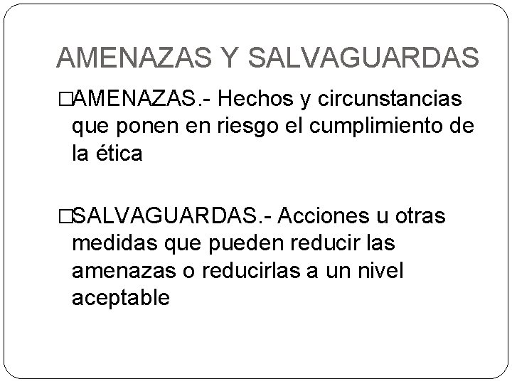 AMENAZAS Y SALVAGUARDAS �AMENAZAS. - Hechos y circunstancias que ponen en riesgo el cumplimiento