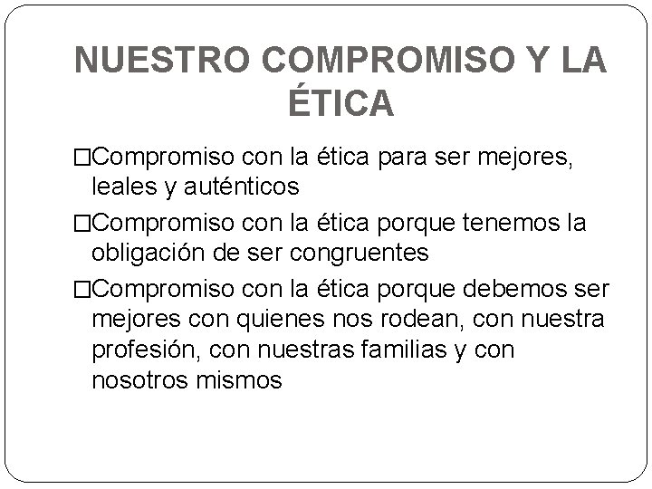 NUESTRO COMPROMISO Y LA ÉTICA �Compromiso con la ética para ser mejores, leales y