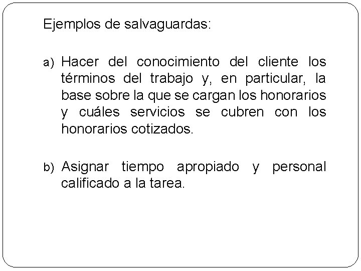 Ejemplos de salvaguardas: a) Hacer del conocimiento del cliente los términos del trabajo y,