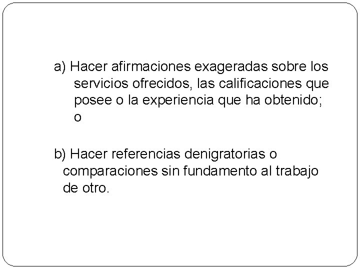 a) Hacer afirmaciones exageradas sobre los servicios ofrecidos, las calificaciones que posee o la