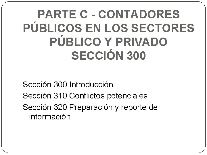 PARTE C - CONTADORES PÚBLICOS EN LOS SECTORES PÚBLICO Y PRIVADO SECCIÓN 300 Sección