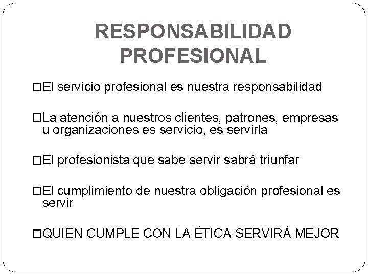 RESPONSABILIDAD PROFESIONAL �El servicio profesional es nuestra responsabilidad �La atención a nuestros clientes, patrones,