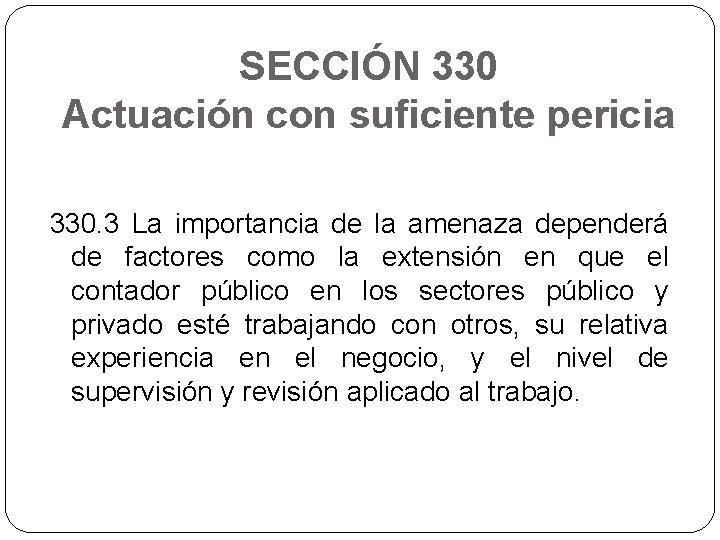 SECCIÓN 330 Actuación con suficiente pericia 330. 3 La importancia de la amenaza dependerá