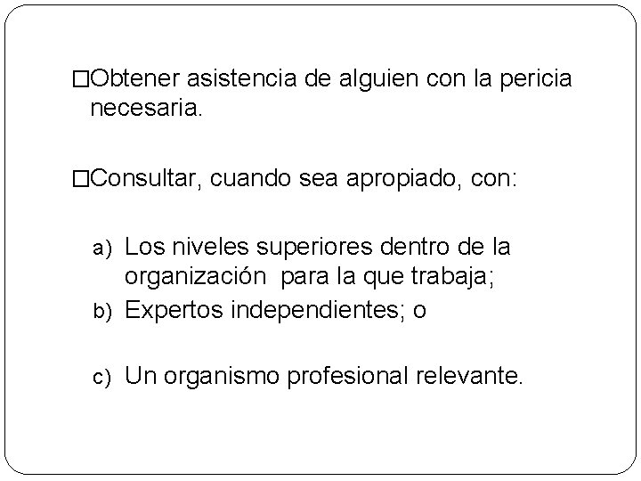 �Obtener asistencia de alguien con la pericia necesaria. �Consultar, cuando sea apropiado, con: a)