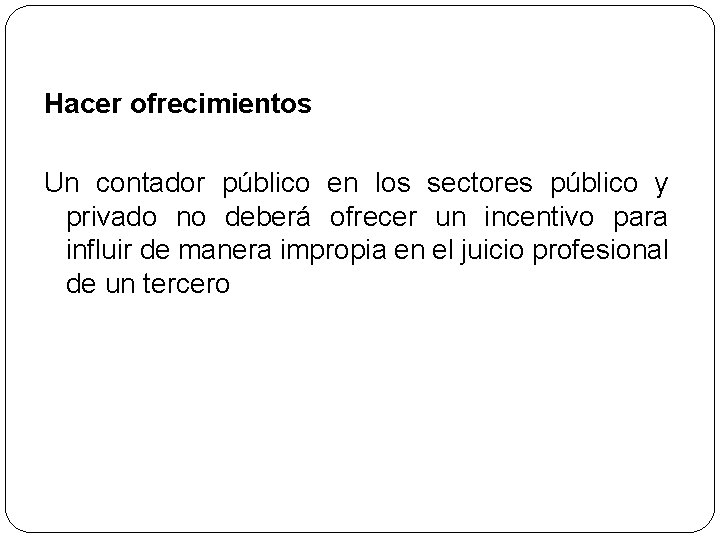 Hacer ofrecimientos Un contador público en los sectores público y privado no deberá ofrecer