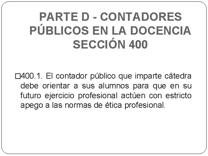 PARTE D - CONTADORES PÚBLICOS EN LA DOCENCIA SECCIÓN 400 � 400. 1. El
