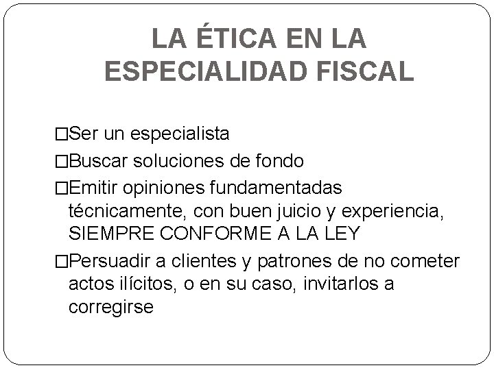 LA ÉTICA EN LA ESPECIALIDAD FISCAL �Ser un especialista �Buscar soluciones de fondo �Emitir