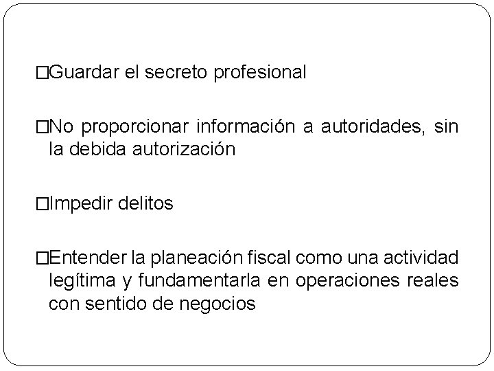 �Guardar el secreto profesional �No proporcionar información a autoridades, sin la debida autorización �Impedir