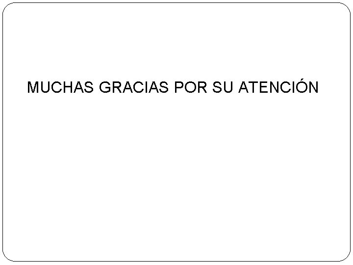 MUCHAS GRACIAS POR SU ATENCIÓN 