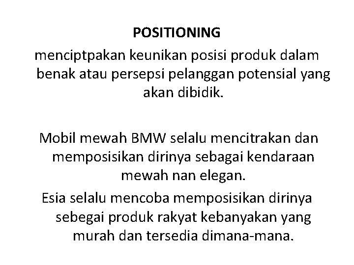POSITIONING menciptpakan keunikan posisi produk dalam benak atau persepsi pelanggan potensial yang akan dibidik. POSITIONING menciptpakan keunikan posisi produk dalam benak atau persepsi pelanggan potensial yang akan dibidik.