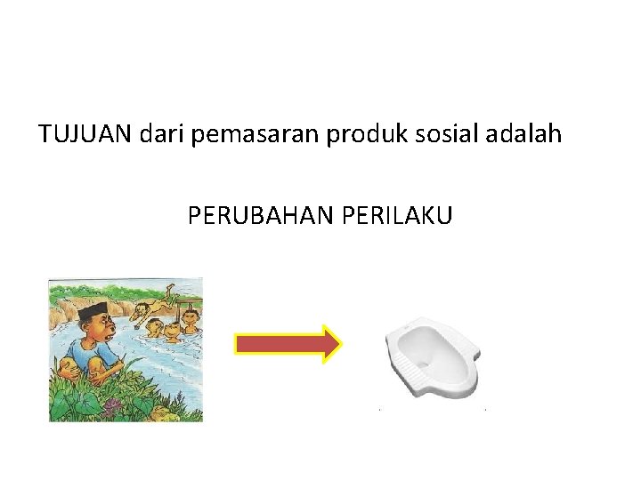 TUJUAN dari pemasaran produk sosial adalah PERUBAHAN PERILAKU TUJUAN dari pemasaran produk sosial adalah PERUBAHAN PERILAKU