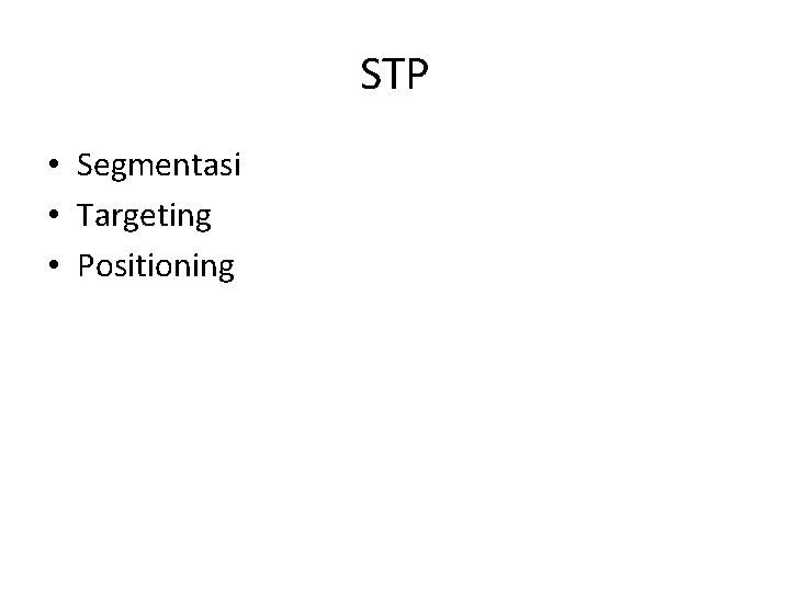 STP • Segmentasi • Targeting • Positioning STP • Segmentasi • Targeting • Positioning