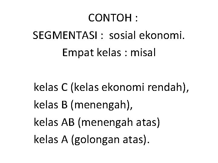 CONTOH : SEGMENTASI : sosial ekonomi. Empat kelas : misal kelas C (kelas ekonomi CONTOH : SEGMENTASI : sosial ekonomi. Empat kelas : misal kelas C (kelas ekonomi