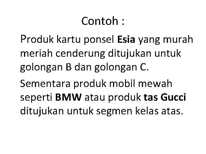 Contoh : Produk kartu ponsel Esia yang murah meriah cenderung ditujukan untuk golongan B Contoh : Produk kartu ponsel Esia yang murah meriah cenderung ditujukan untuk golongan B