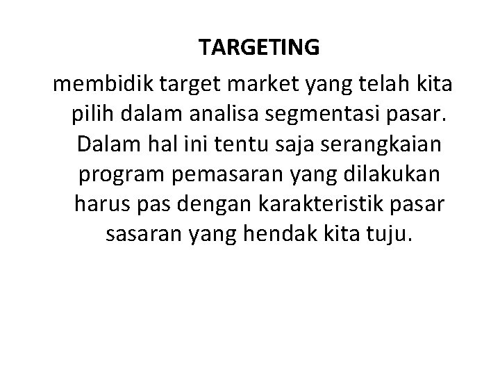 TARGETING membidik target market yang telah kita pilih dalam analisa segmentasi pasar. Dalam hal TARGETING membidik target market yang telah kita pilih dalam analisa segmentasi pasar. Dalam hal