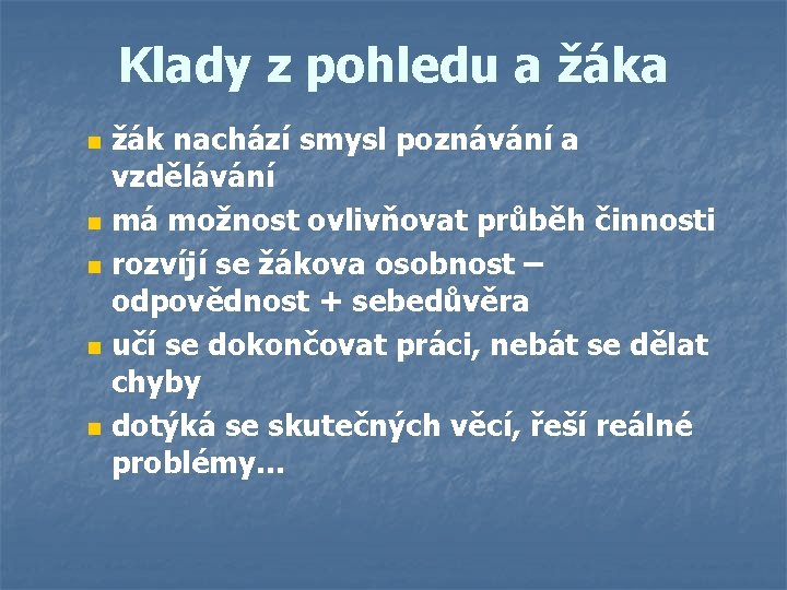 Klady z pohledu a žáka n n n žák nachází smysl poznávání a vzdělávání