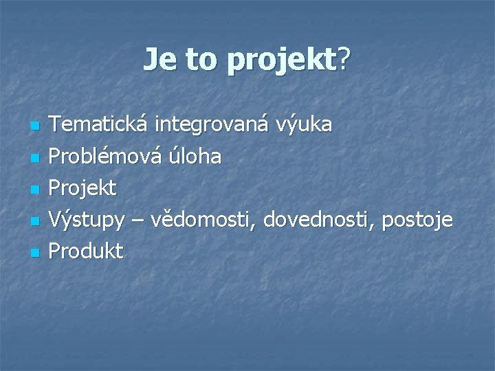 Je to projekt? n n n Tematická integrovaná výuka Problémová úloha Projekt Výstupy –