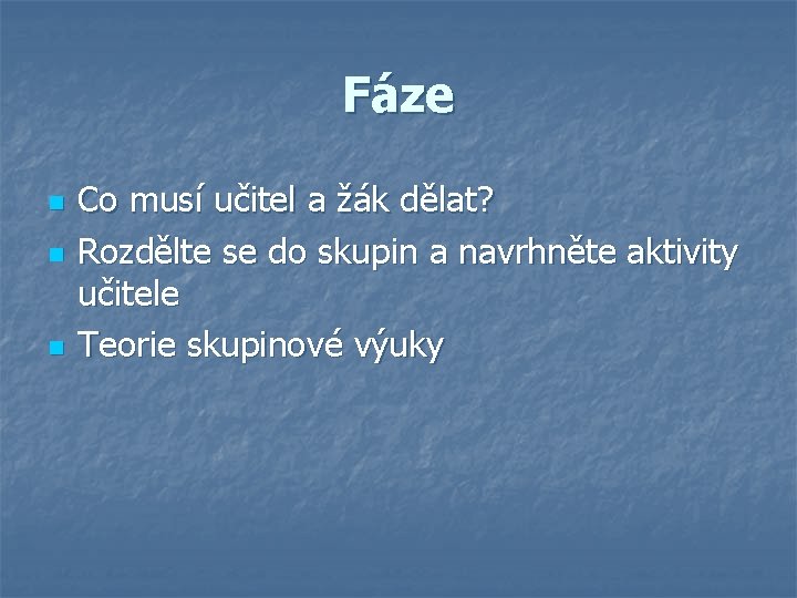 Fáze n n n Co musí učitel a žák dělat? Rozdělte se do skupin