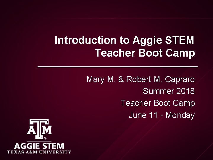Introduction to Aggie STEM Teacher Boot Camp Mary M. & Robert M. Capraro Summer