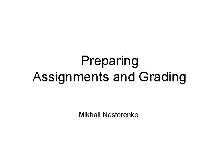 Preparing Assignments and Grading Mikhail Nesterenko 
