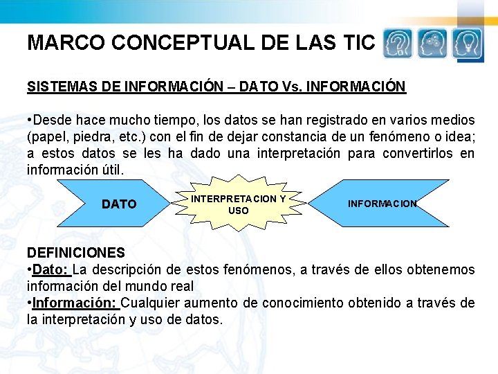 MARCO CONCEPTUAL DE LAS TIC SISTEMAS DE INFORMACIÓN – DATO Vs. INFORMACIÓN • Desde