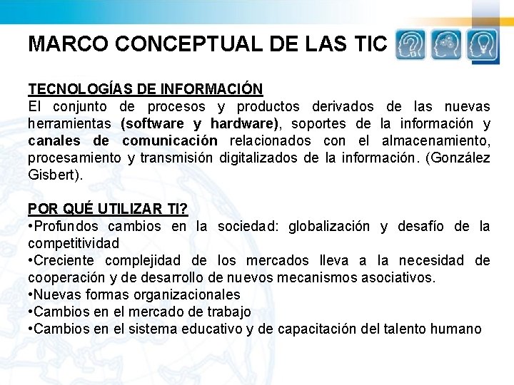 MARCO CONCEPTUAL DE LAS TIC TECNOLOGÍAS DE INFORMACIÓN El conjunto de procesos y productos