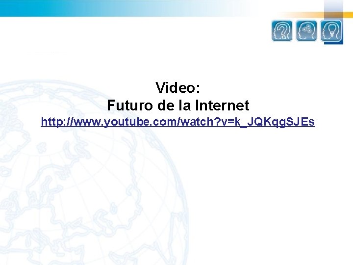 Video: Futuro de la Internet http: //www. youtube. com/watch? v=k_JQKqg. SJEs 