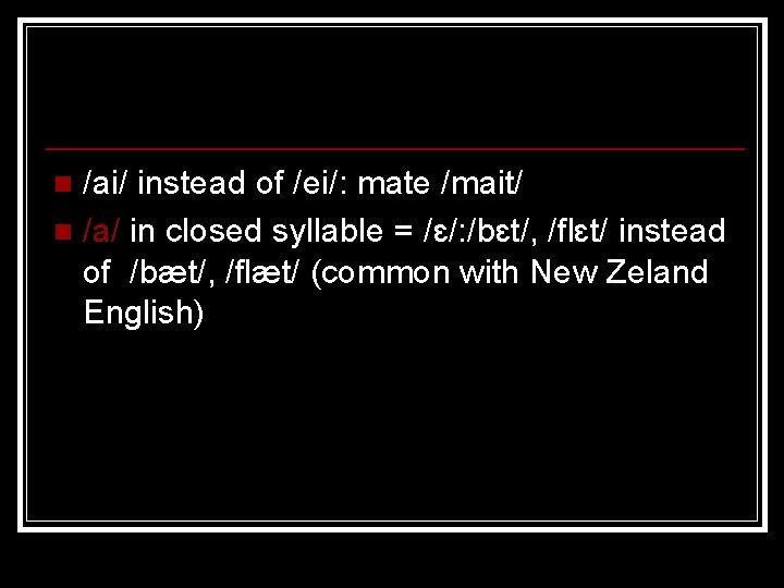 /ai/ instead of /ei/: mate /mait/ n /a/ in closed syllable = /ɛ/: /bɛt/,