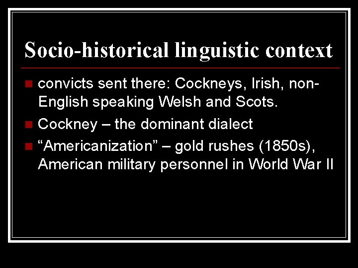 Socio-historical linguistic context convicts sent there: Cockneys, Irish, non. English speaking Welsh and Scots.