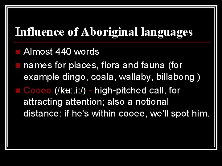 Influence of Aboriginal languages Almost 440 words n names for places, flora and fauna