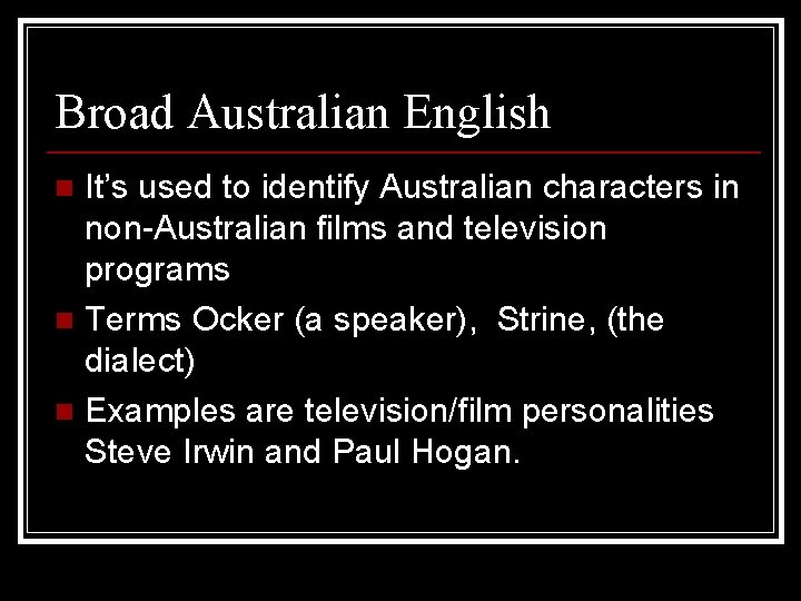 Broad Australian English It’s used to identify Australian characters in non-Australian films and television