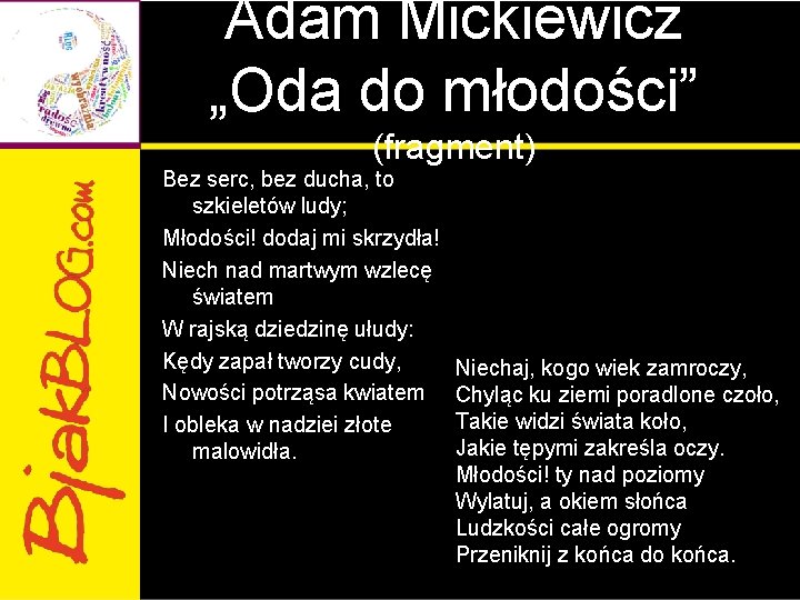 Adam Mickiewicz „Oda do młodości” (fragment) Bez serc, bez ducha, to szkieletów ludy; Młodości!