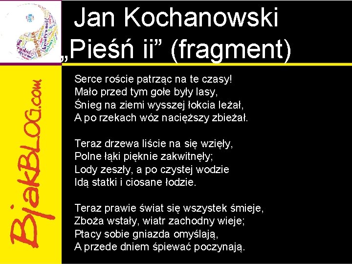 Jan Kochanowski „Pieśń ii” (fragment) Serce roście patrząc na te czasy! Mało przed tym