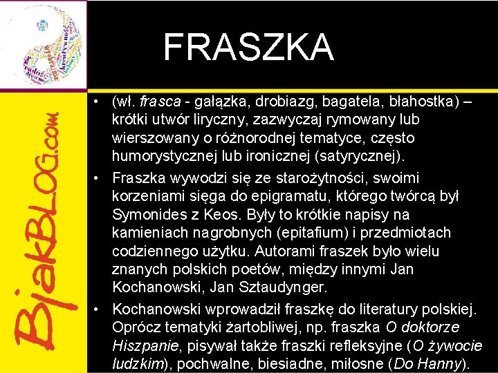 FRASZKA • (wł. frasca - gałązka, drobiazg, bagatela, błahostka) – krótki utwór liryczny, zazwyczaj